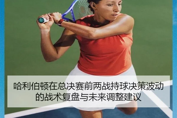 哈利伯顿在总决赛前两战持球决策波动的战术复盘与未来调整建议